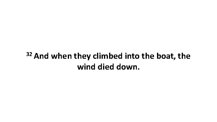 32 And when they climbed into the boat, the wind died down. 