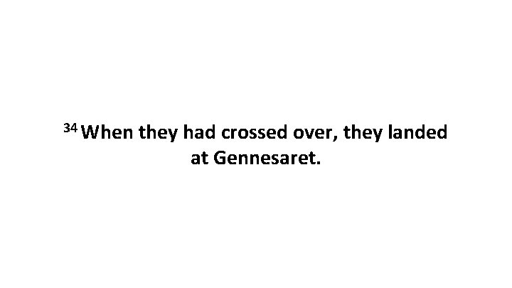 34 When they had crossed over, they landed at Gennesaret. 