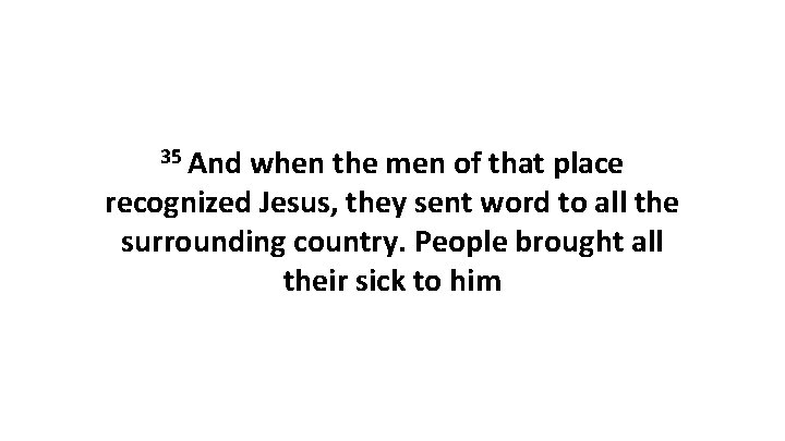 35 And when the men of that place recognized Jesus, they sent word to