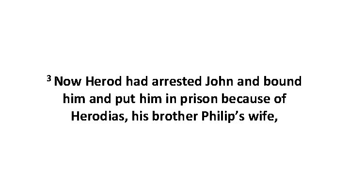 3 Now Herod had arrested John and bound him and put him in prison