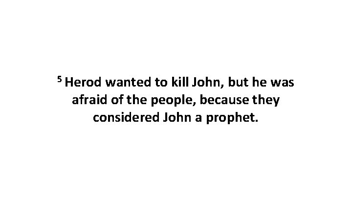 5 Herod wanted to kill John, but he was afraid of the people, because