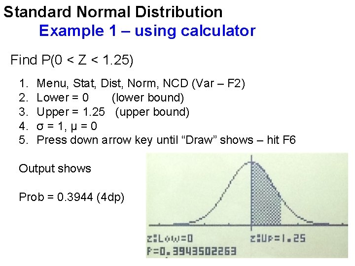 Standard Normal Distribution Example 1 – using calculator Find P(0 < Z < 1. Standard Normal Distribution Example 1 – using calculator Find P(0 < Z < 1.