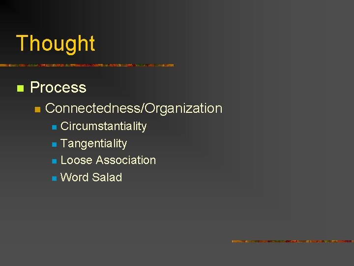 Thought n Process n Connectedness/Organization Circumstantiality n Tangentiality n Loose Association n Word Salad