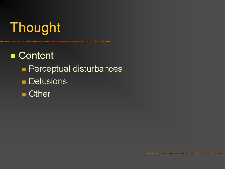 Thought n Content n n n Perceptual disturbances Delusions Other 