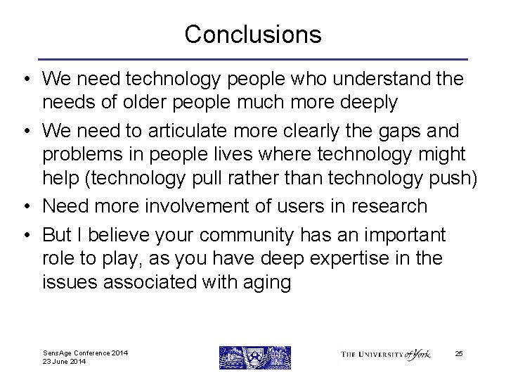 Conclusions • We need technology people who understand the needs of older people much