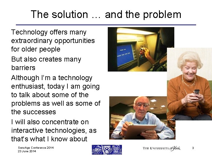 The solution … and the problem Technology offers many extraordinary opportunities for older people