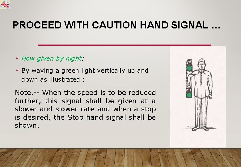 PROCEED WITH CAUTION HAND SIGNAL … • How given by night: • By waving