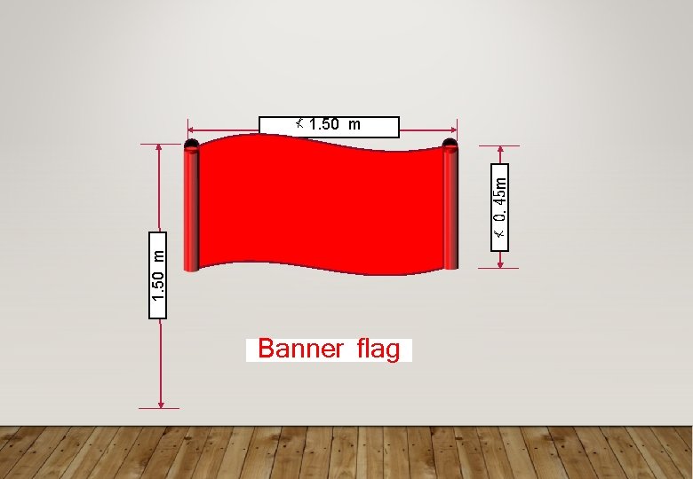 1. 50 m ≮ 0. 45 m ≮ 1. 50 m Banner flag 