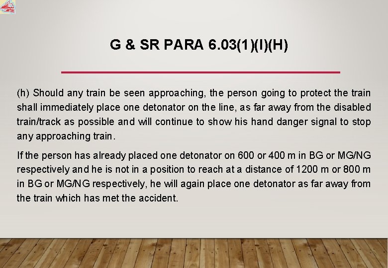 G & SR PARA 6. 03(1)(I)(H) (h) Should any train be seen approaching, the