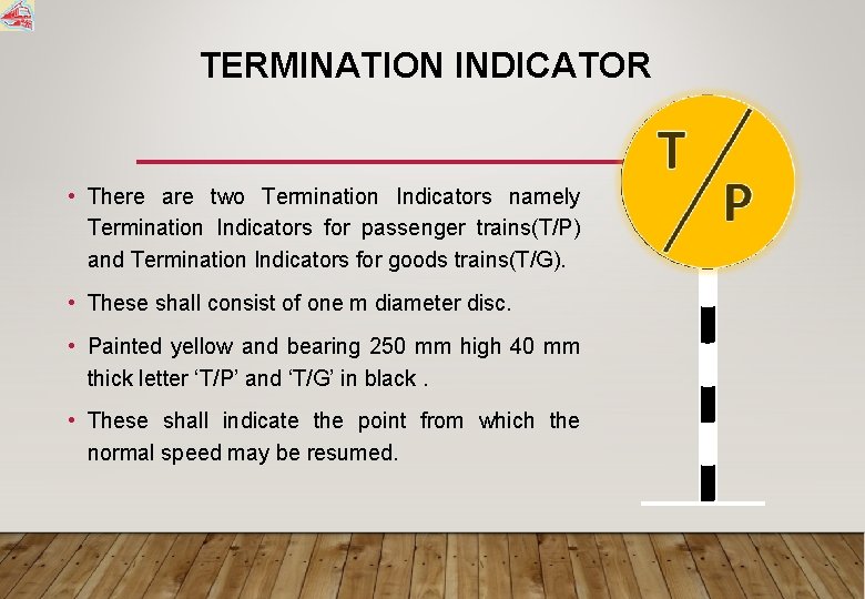 TERMINATION INDICATOR • There are two Termination Indicators namely Termination Indicators for passenger trains(T/P)