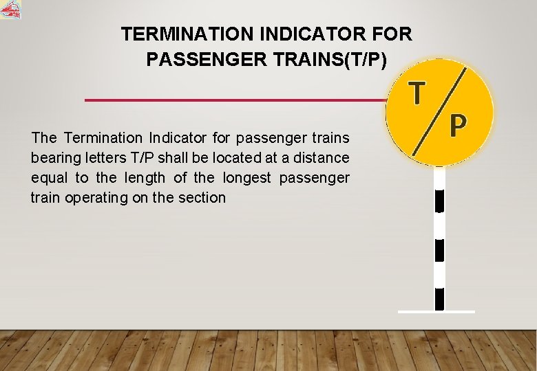 TERMINATION INDICATOR FOR PASSENGER TRAINS(T/P) The Termination Indicator for passenger trains bearing letters T/P