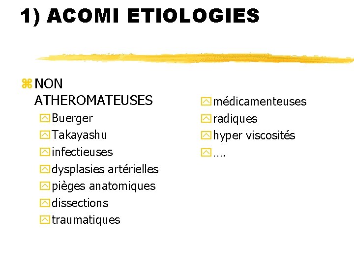 1) ACOMI ETIOLOGIES z NON ATHEROMATEUSES y. Buerger y. Takayashu yinfectieuses ydysplasies artérielles ypièges