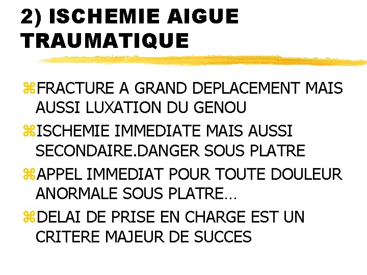 2) ISCHEMIE AIGUE TRAUMATIQUE z. FRACTURE A GRAND DEPLACEMENT MAIS AUSSI LUXATION DU GENOU