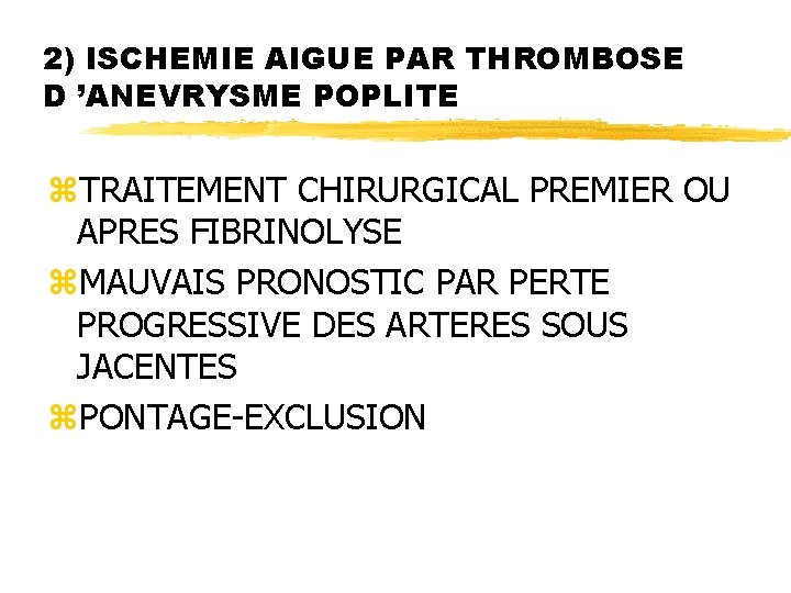 2) ISCHEMIE AIGUE PAR THROMBOSE D ’ANEVRYSME POPLITE z. TRAITEMENT CHIRURGICAL PREMIER OU APRES