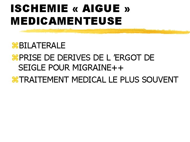 ISCHEMIE « AIGUE » MEDICAMENTEUSE z. BILATERALE z. PRISE DE DERIVES DE L ’ERGOT