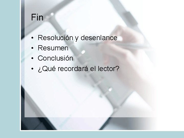 Fin • • Resolución y desenlance Resumen Conclusión ¿Qué recordará el lector? 