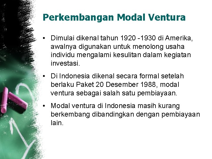 Perkembangan Modal Ventura • Dimulai dikenal tahun 1920 -1930 di Amerika, awalnya digunakan untuk