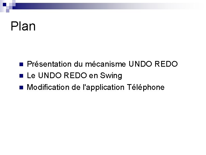 Plan n Présentation du mécanisme UNDO REDO Le UNDO REDO en Swing Modification de