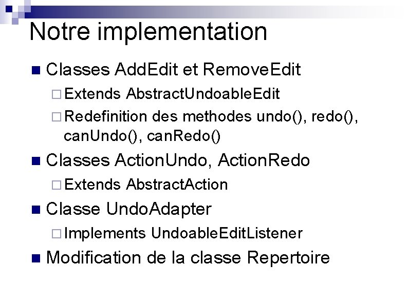 Notre implementation n Classes Add. Edit et Remove. Edit ¨ Extends Abstract. Undoable. Edit