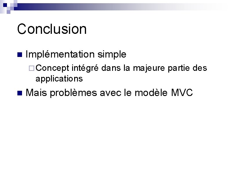 Conclusion n Implémentation simple ¨ Concept intégré dans la majeure partie des applications n