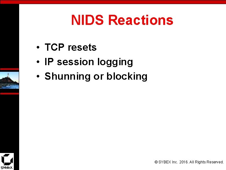 NIDS Reactions • TCP resets • IP session logging • Shunning or blocking ©