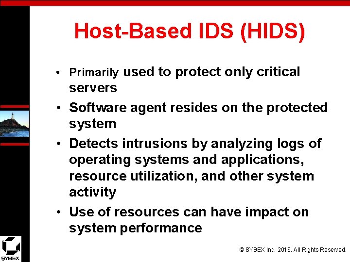 Host-Based IDS (HIDS) • Primarily used to protect only critical servers • Software agent