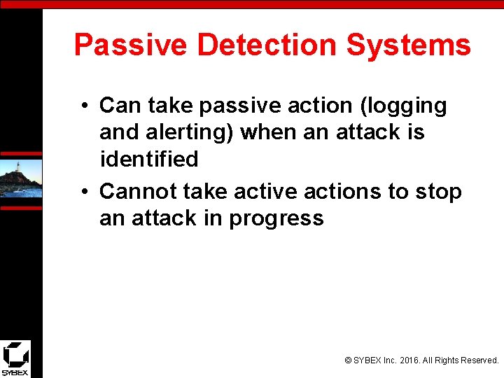 Passive Detection Systems • Can take passive action (logging and alerting) when an attack