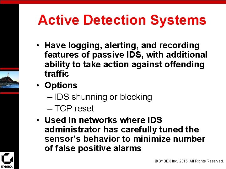 Active Detection Systems • Have logging, alerting, and recording features of passive IDS, with