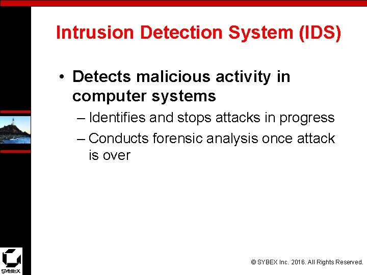 Intrusion Detection System (IDS) • Detects malicious activity in computer systems – Identifies and
