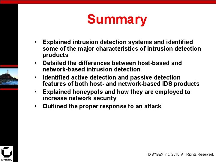 Summary • Explained intrusion detection systems and identified some of the major characteristics of