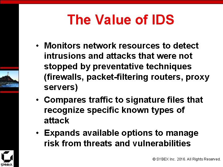 The Value of IDS • Monitors network resources to detect intrusions and attacks that
