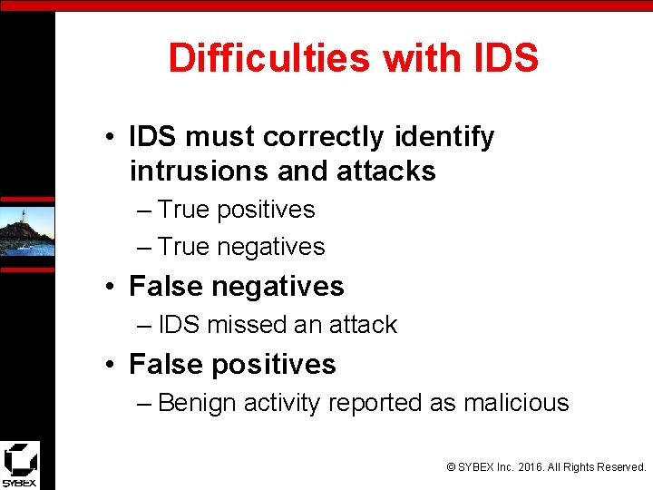Difficulties with IDS • IDS must correctly identify intrusions and attacks – True positives