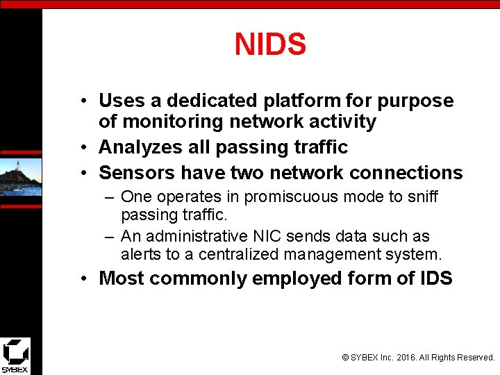 NIDS • Uses a dedicated platform for purpose of monitoring network activity • Analyzes