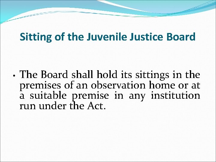 Sitting of the Juvenile Justice Board • The Board shall hold its sittings in