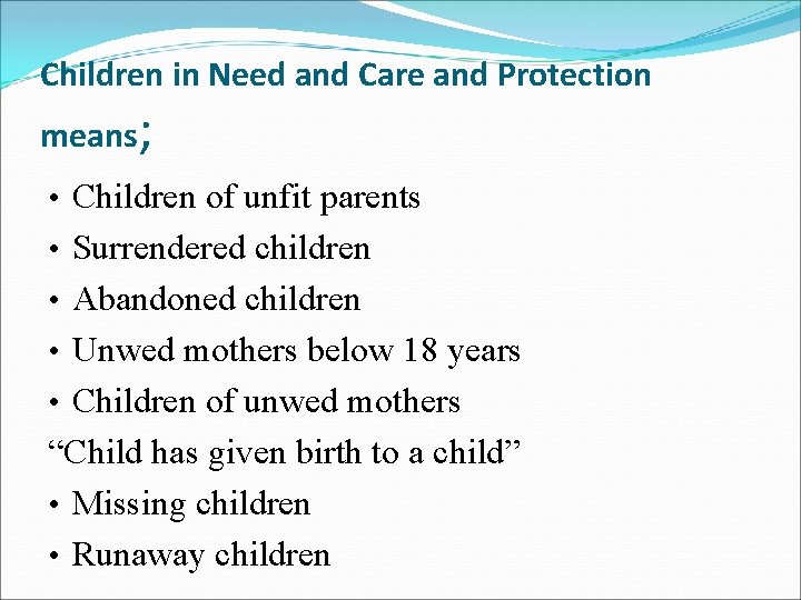 Children in Need and Care and Protection means; • Children of unfit parents •