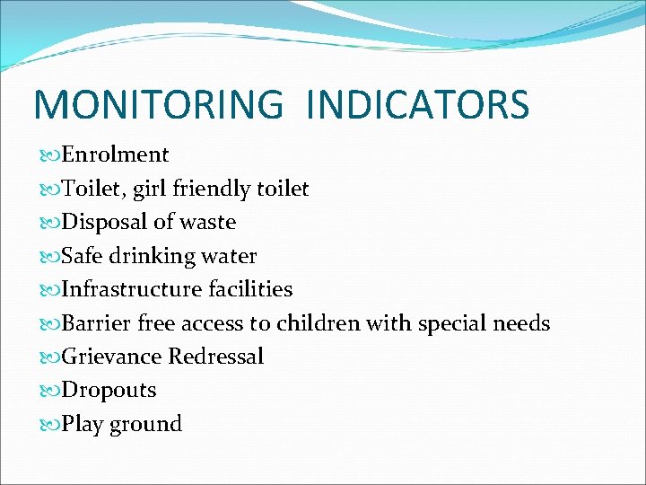 MONITORING INDICATORS Enrolment Toilet, girl friendly toilet Disposal of waste Safe drinking water Infrastructure