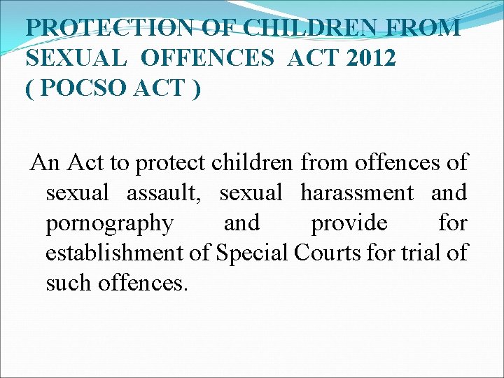 PROTECTION OF CHILDREN FROM SEXUAL OFFENCES ACT 2012 ( POCSO ACT ) An Act