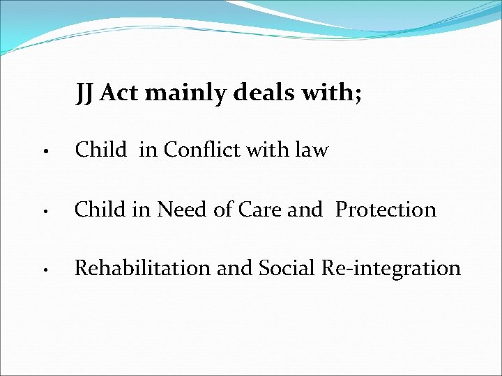 JJ Act mainly deals with; • Child in Conflict with law • Child in