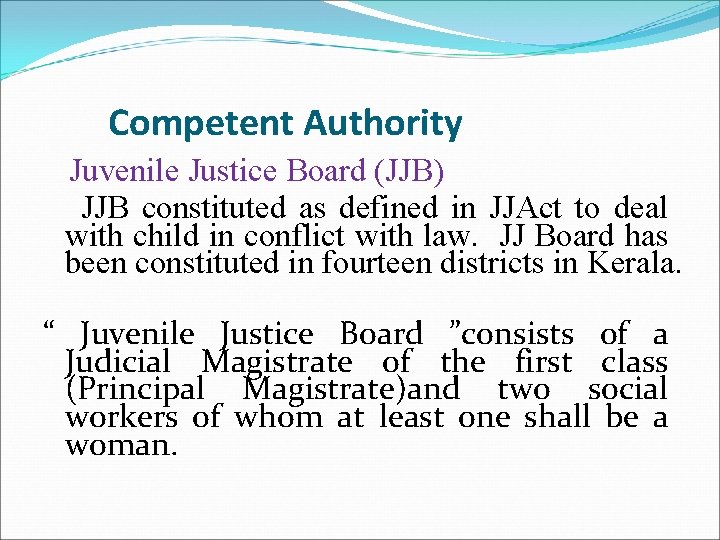 Competent Authority Juvenile Justice Board (JJB) JJB constituted as defined in JJAct to deal