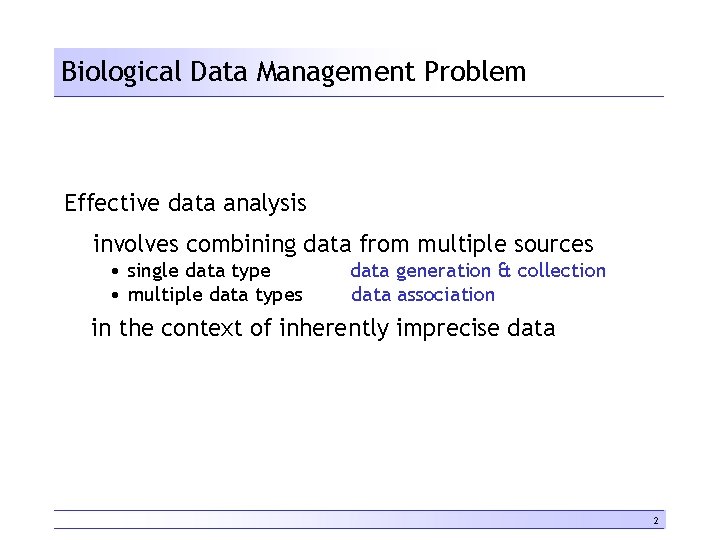 Biological Data Management Problem Effective data analysis involves combining data from multiple sources •