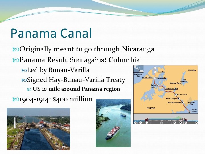 Panama Canal Originally meant to go through Nicarauga Panama Revolution against Columbia Led by