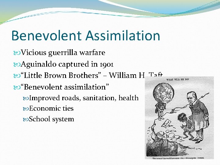Benevolent Assimilation Vicious guerrilla warfare Aguinaldo captured in 1901 “Little Brown Brothers” – William