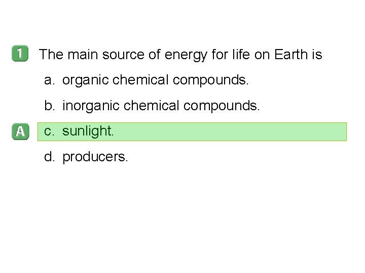 3– 2 The main source of energy for life on Earth is a. organic 3– 2 The main source of energy for life on Earth is a. organic