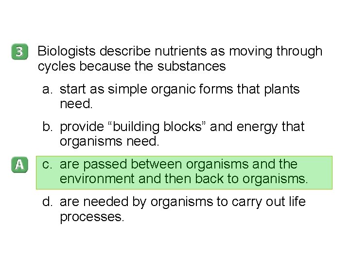 3– 3 Biologists describe nutrients as moving through cycles because the substances a. start