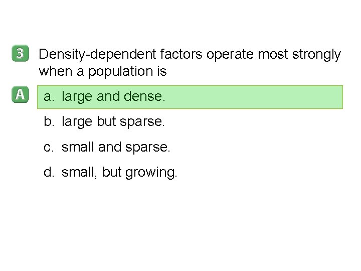 5 -2 Density-dependent factors operate most strongly when a population is a. large and