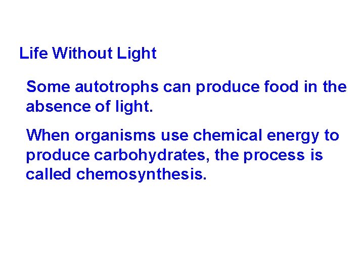 Life Without Light Some autotrophs can produce food in the absence of light. When