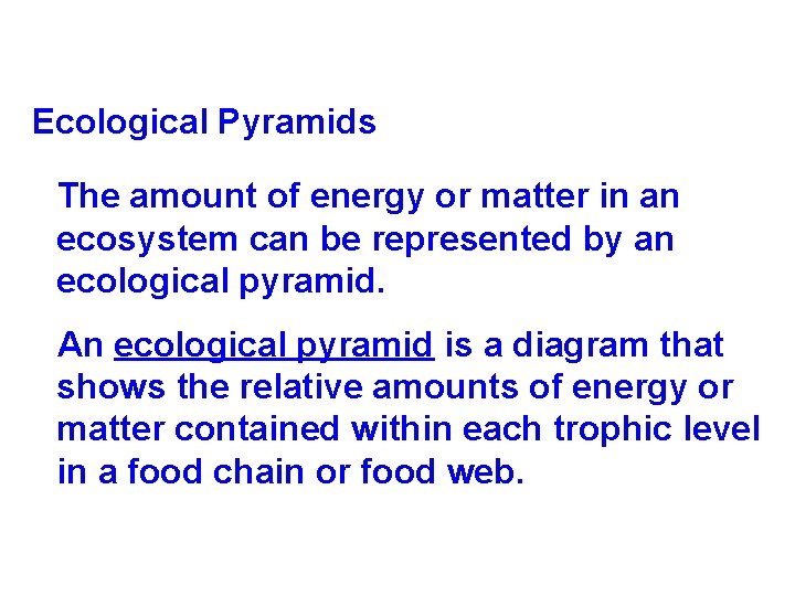 Ecological Pyramids The amount of energy or matter in an ecosystem can be represented