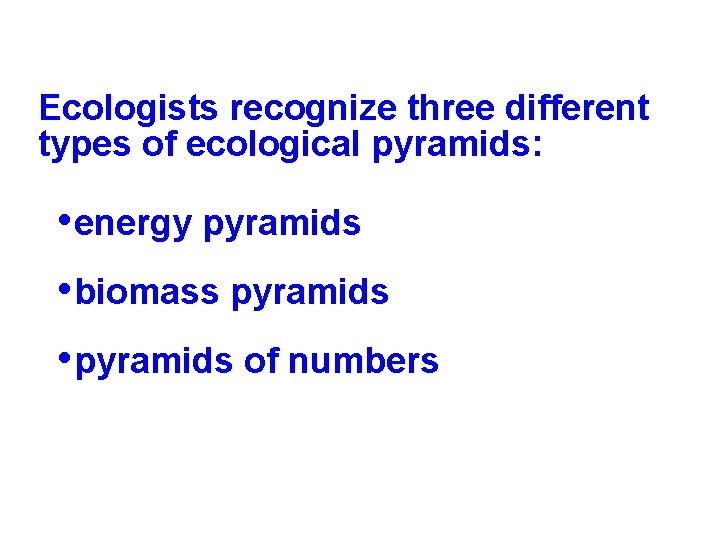 Ecologists recognize three different types of ecological pyramids: • energy pyramids • biomass pyramids