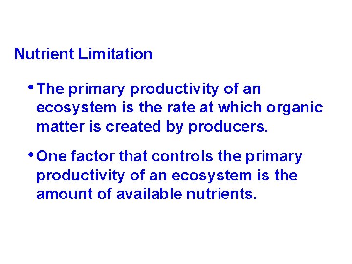 Nutrient Limitation • The primary productivity of an ecosystem is the rate at which