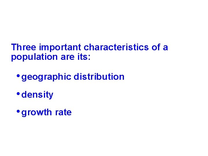 Three important characteristics of a population are its: • geographic distribution • density •